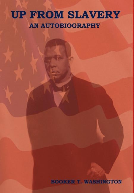 Up From Slavery: An Autobiography by Washington, Booker T.