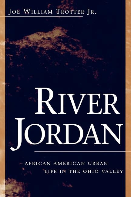 River Jordan: African American Urban Life in the Ohio Valley by Trotter, Joe William