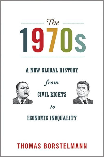 The 1970s: A New Global History from Civil Rights to Economic Inequality by Borstelmann, Thomas