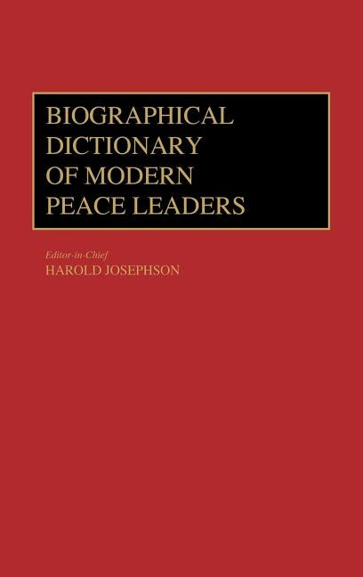 Biographical Dictionary of Modern Peace Leaders by Josephson, Harold