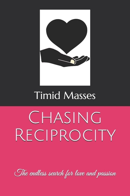 Chasing Reciprocity: The endless search for love and passion by Masses, Timid