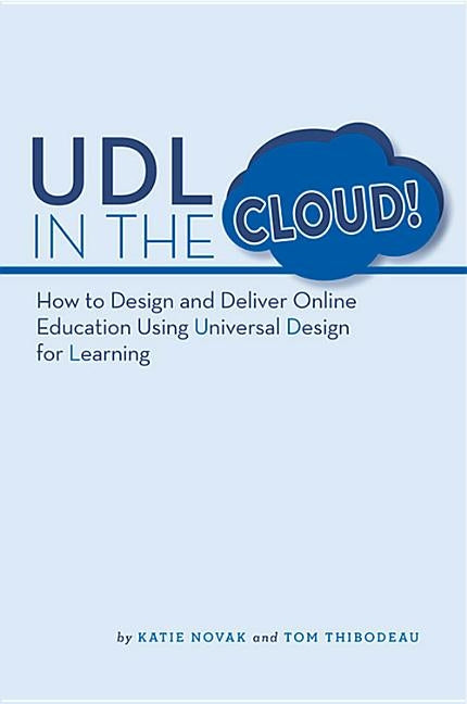 UDL in the Cloud: How to Design and Deliver Online Education Using Universal Design for Learning by Thibodeau, Tom