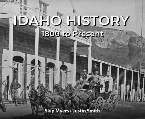 Idaho History 1800 to Present by Smith, Justin