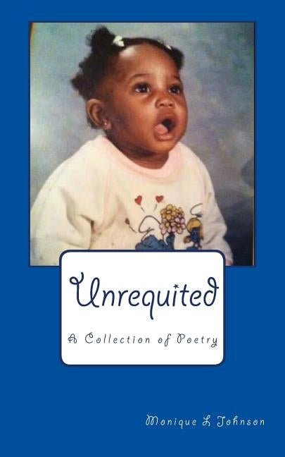 Unrequited: A Collection of Poetry by Johnson, Monique/M Lynette/L