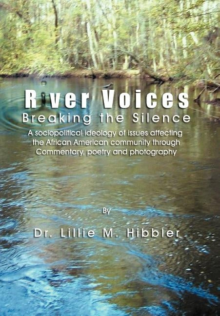 River Voices: Breaking the Silence a Social Political View of Issues Affecting the African American Community Through Commentary, Po by Hibbler, Lillie M.
