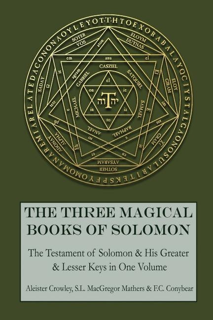 The Three Magical Books of Solomon: The Greater and Lesser Keys & The Testament of Solomon by Mathers, S. L. MacGregor