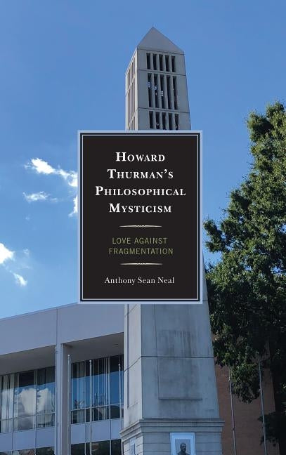 Howard Thurman's Philosophical Mysticism: Love against Fragmentation by Neal, Anthony Sean