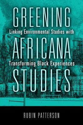 Greening Africana Studies: Linking Environmental Studies with Transforming Black Experiences by Patterson, Rubin