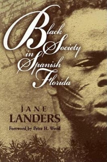 Black Society in Spanish Florida by Landers, Jane