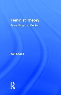 Feminist Theory: From Margin to Center by Hooks, Bell