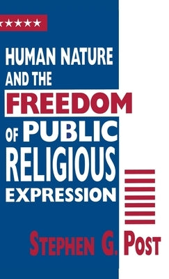 Human Nature and the Freedom of Public Religious Expression by Post, Stephen G.