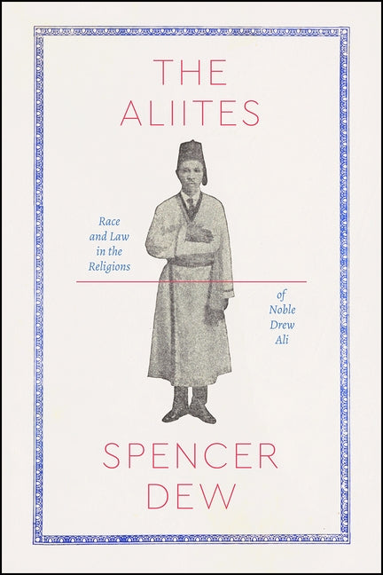 The Aliites: Race and Law in the Religions of Noble Drew Ali by Dew, Spencer