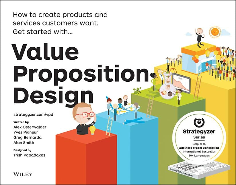 Value Proposition Design: How to Create Products and Services Customers Want by Osterwalder, Alexander