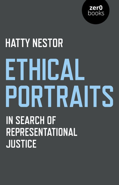 Ethical Portraits: In Search of Representational Justice by Nestor, Hatty
