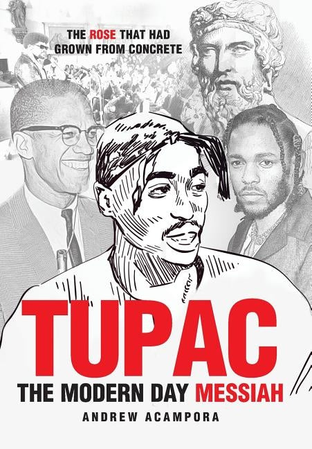 Tupac: The Modern Day Messiah: The Rose That Had Grown from Concrete by Acampora, Andrew