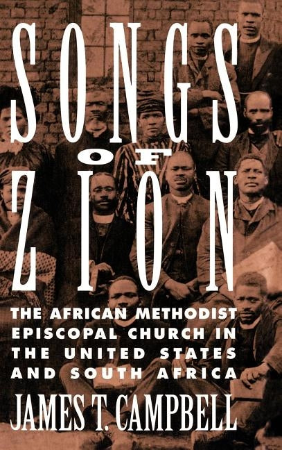 Songs of Zion: The African Methodist Episcopal Church in the United States and South Africa by Campbell, James T.