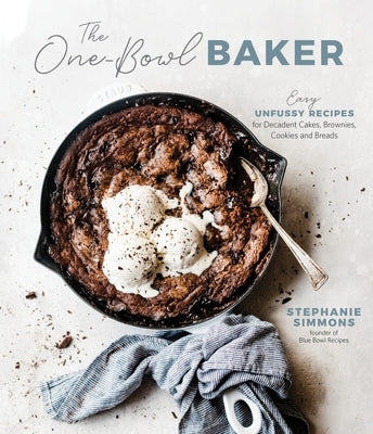 The One-Bowl Baker: Easy, Unfussy Recipes for Decadent Cakes, Brownies, Cookies and Breads by Simmons, Stephanie