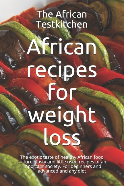 African recipes for weight loss: The exotic cuisine of a healthy food culture. Tasty and little used formulas of an important society. by Kadjo, Wisdom