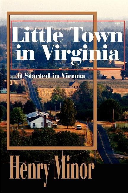 Little Town in Virginia: It Started in Vienna by Minor, Henry a.