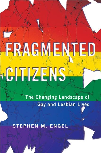Fragmented Citizens: The Changing Landscape of Gay and Lesbian Lives by Engel, Stephen