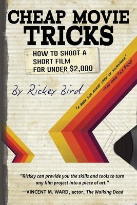 Cheap Movie Tricks: How to Shoot a Short Film for Under $2,000 (Filmmaker Gift) by Bird, Rickey