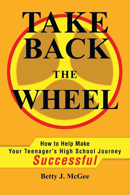 Take Back the Wheel: How to Help Make Your Teenager by McGee, Betty