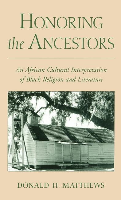 Honoring the Ancestors: An African Cultural Interpretation of Black Religion and Literature by Matthews, Donald H.