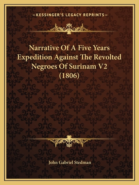 Narrative Of A Five Years Expedition Against The Revolted Negroes Of Surinam V2 (1806) by Stedman, John Gabriel