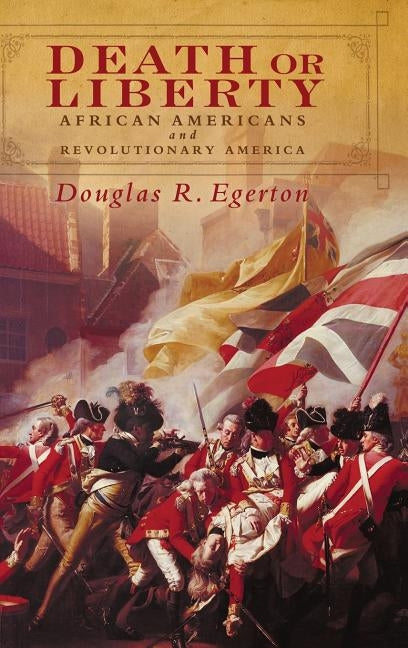 Death or Liberty: African Americans and Revolutionary America by Egerton, Douglas R.