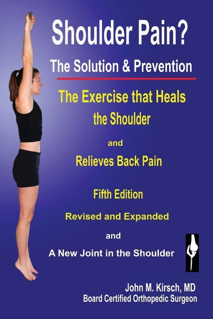 Shoulder Pain? The Solution & Prevention: Fifth Edition, Revised & Expanded by Kirsch, John M.