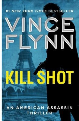 Kill Shot: An American Assassin Thrillervolume 2 by Flynn, Vince