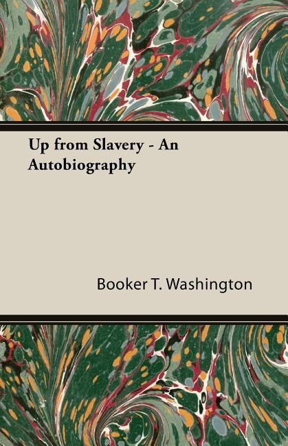 Up from Slavery - An Autobiography by Washington, Booker T.