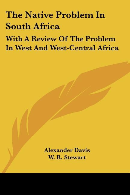 The Native Problem in South Africa: With a Review of the Problem in West and West-Central Africa by Davis, Alexander