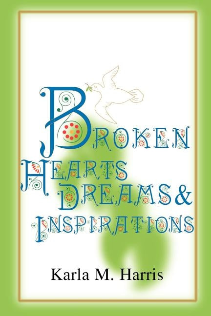 Broken Hearts Dreams & Inspirations by Harris, Karla M.