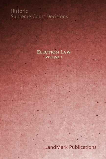 Election Law: Historic Supreme Court Decisions by Publications, Landmark