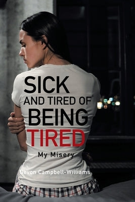 Sick and Tired of Being Tired: My Misery by Campbell-Williams, Devon