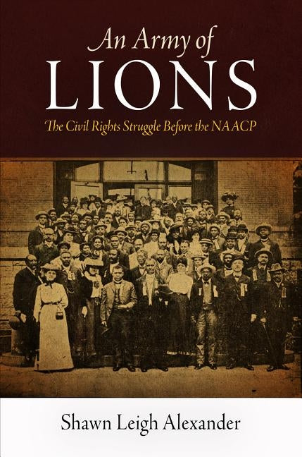 An Army of Lions: The Civil Rights Struggle Before the NAACP by Alexander, Shawn Leigh