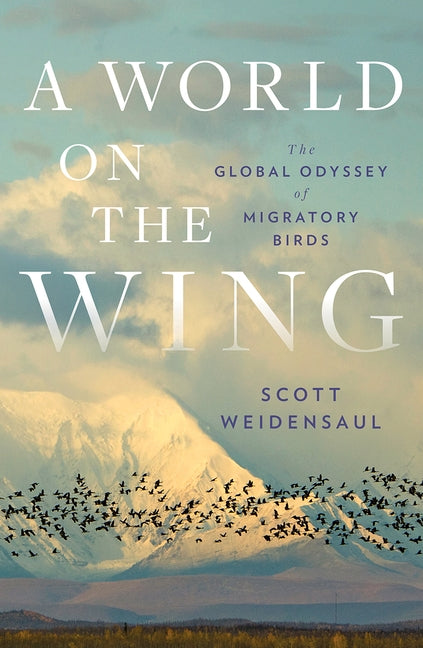 A World on the Wing: The Global Odyssey of Migratory Birds by Weidensaul, Scott