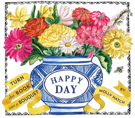 Happy Day (Bouquet in a Book): Turn This Book Into a Bouquet by Hatch, Molly