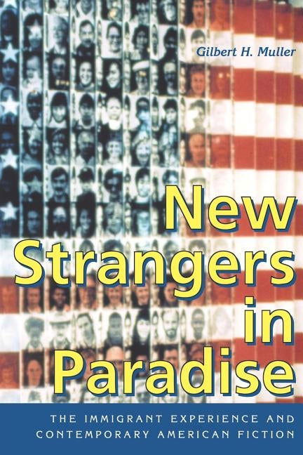 New Strangers in Paradise: The Immigrant Experience and Contemporary American Fiction by Muller, Gilbert H.