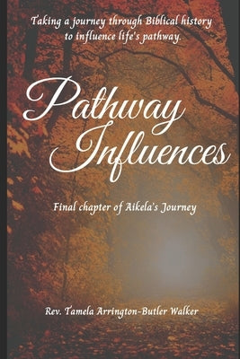 Pathway Influences: Taking Journey through Biblical History to Influence Life's Pathway by Walker, Tamela Arrington-Butler