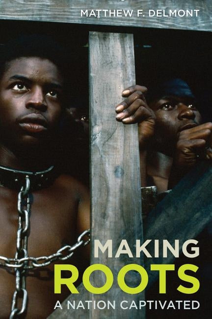 Making Roots: A Nation Captivated by Delmont, Matthew F.