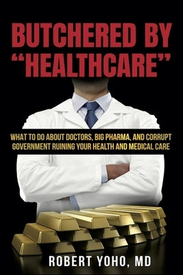 Butchered By "Healthcare" by Yoho, Robert