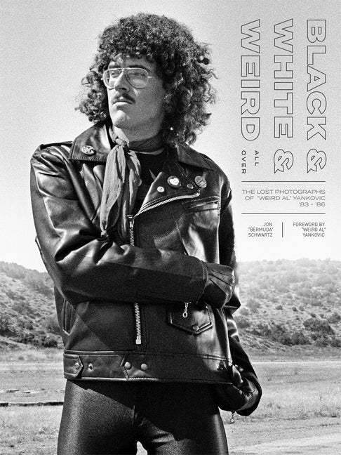 Black & White & Weird All Over: The Lost Photographs of "weird Al" Yankovic '83 - '86 by Schwartz, Jon "bermuda"