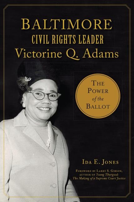 Baltimore Civil Rights Leader Victorine Q. Adams: The Power of the Ballot by Jones, Ida E.