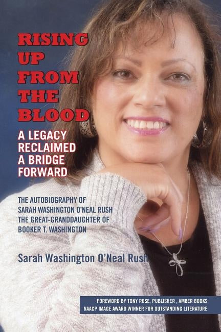 Rising Up From the Blood: A Legacy Reclaimed- A Bridge Forward: The Autobiography of Sarah Washington O'Neal Rush, The Great-Granddaughter of Bo by Washington O. Neal Rush, Sarah