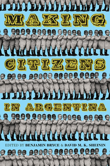 Making Citizens in Argentina by Bryce, Benjamin