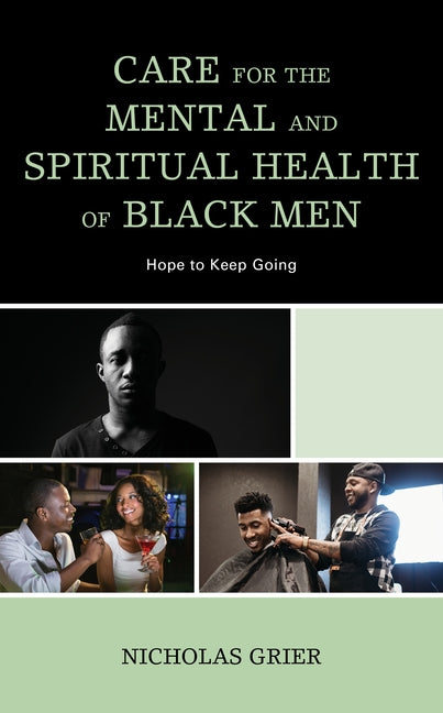 Care for the Mental and Spiritual Health of Black Men: Hope to Keep Going by Grier, Nicholas