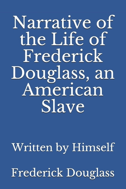 Narrative of the Life of Frederick Douglass, an American Slave: Written by Himself by Douglass, Frederick