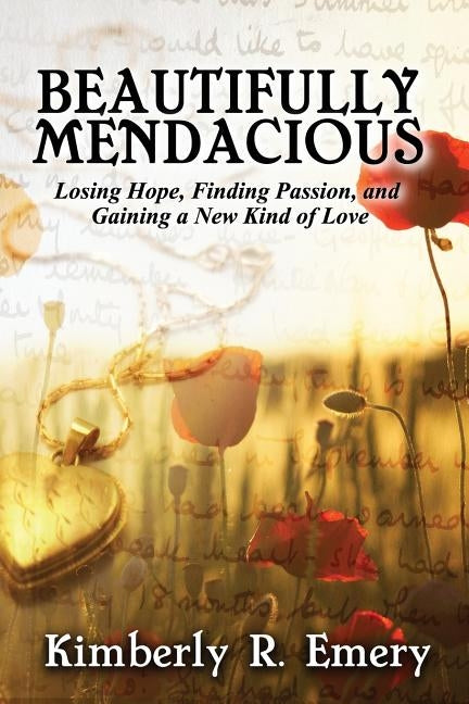 Beautifully Mendacious: Losing Hope, Finding Passion, and Gaining a New Kind of Love by Emery, Kimberly R.
